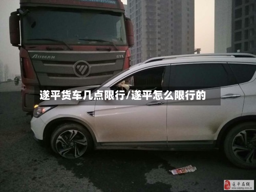 遂平货车几点限行/遂平怎么限行的