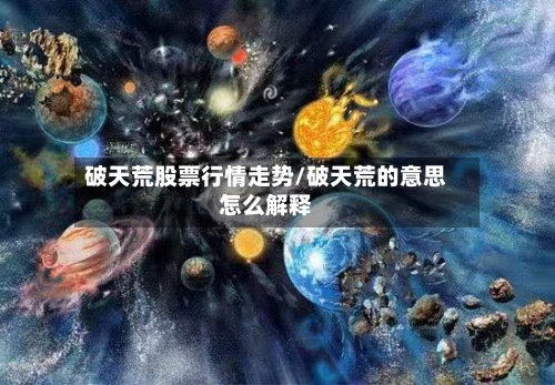 破天荒股票行情走势/破天荒的意思怎么解释-第3张图片