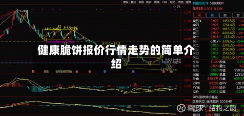 健康脆饼报价行情走势的简单介绍