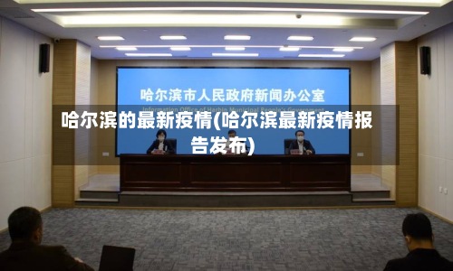 哈尔滨的最新疫情(哈尔滨最新疫情报告发布)-第2张图片