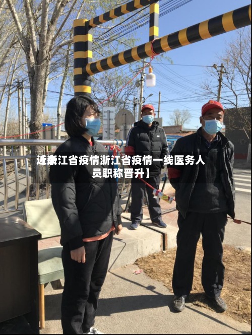 近来【浙江省疫情浙江省疫情一线医务人员职称晋升】-第2张图片
