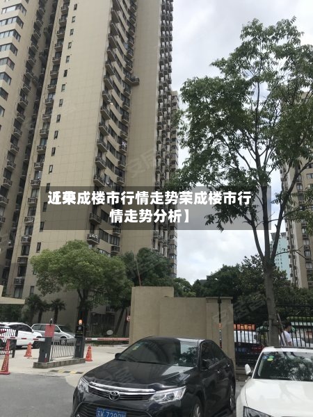 近来
【荣成楼市行情走势荣成楼市行情走势分析】