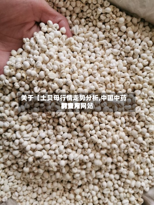 关于【土贝母行情走势分析,中国中药材费用网官方网站】-第3张图片