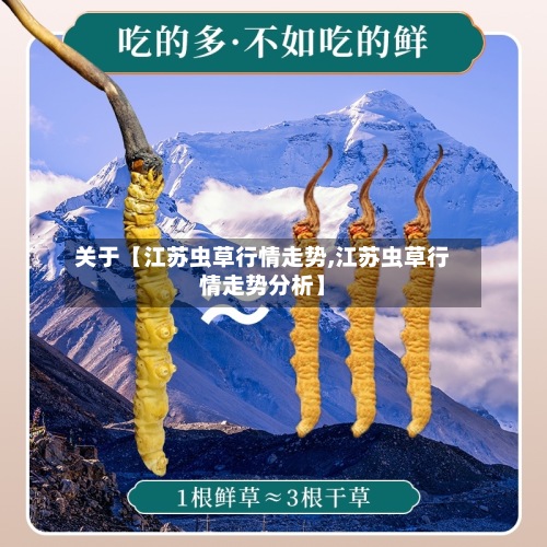 关于【江苏虫草行情走势,江苏虫草行情走势分析】-第3张图片