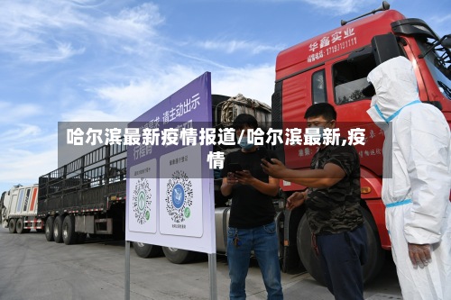哈尔滨最新疫情报道/哈尔滨最新,疫情