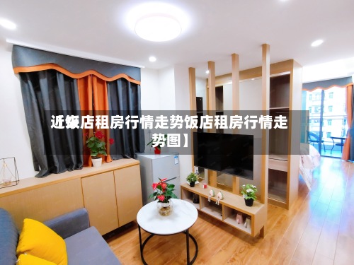 近来
【饭店租房行情走势饭店租房行情走势图】