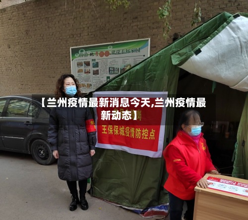 【兰州疫情最新消息今天,兰州疫情最新动态】