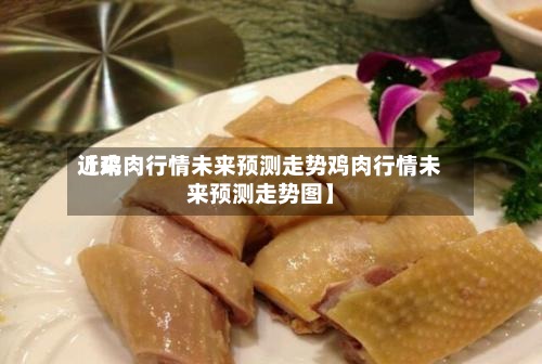 近来
【鸡肉行情未来预测走势鸡肉行情未来预测走势图】