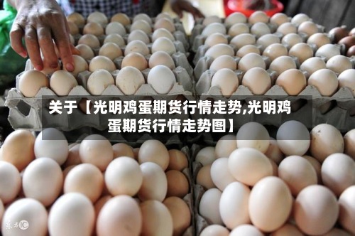 关于【光明鸡蛋期货行情走势,光明鸡蛋期货行情走势图】-第3张图片